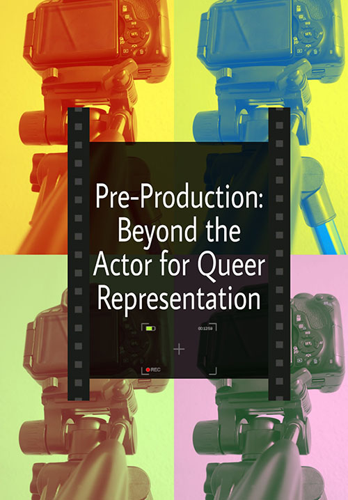 Pre-production: Beyond the Actor for Queer Representation